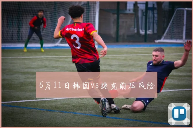 6月11日韩国vs捷克前压风险