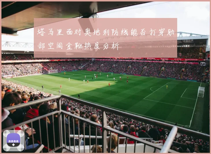 塔马里面对奥地利防线能否打穿肋部空间金靴热度分析