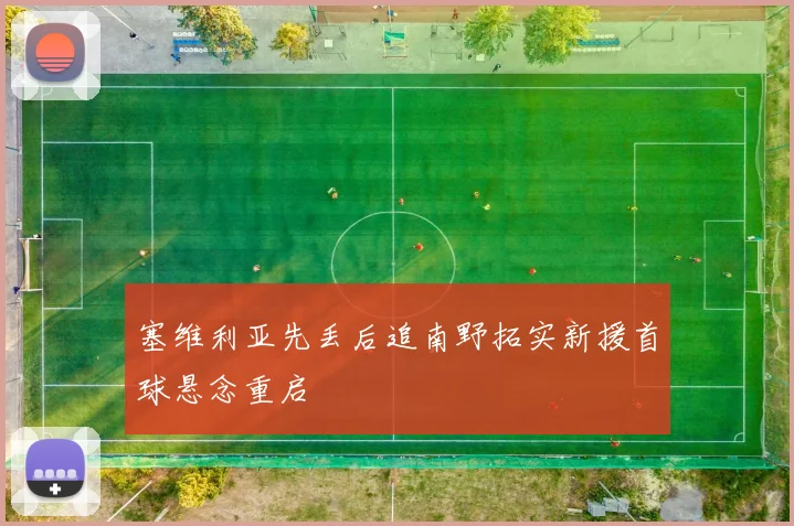塞维利亚先丢后追南野拓实新援首球悬念重启