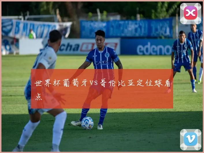 世界杯葡萄牙vs哥伦比亚定位球看点