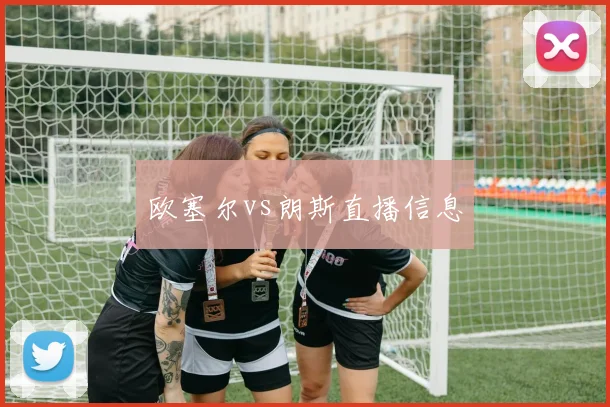 欧塞尔vs朗斯直播信息